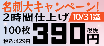 名刺大キャンペーン！100枚390円（税抜）！10/31まで！