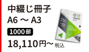 小さなものから大きいものまで<br>安心の中綴じ冊子A6~A3判。1,000冊が税込18,110円~
